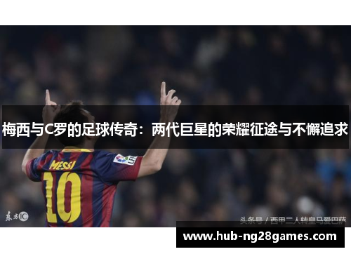 梅西与C罗的足球传奇：两代巨星的荣耀征途与不懈追求