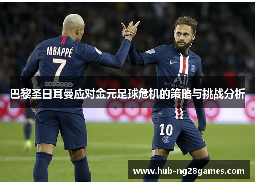 巴黎圣日耳曼应对金元足球危机的策略与挑战分析