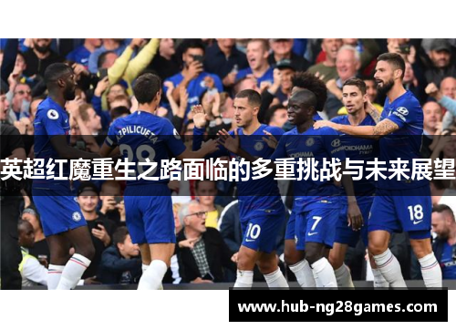 英超红魔重生之路面临的多重挑战与未来展望