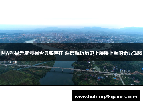 世界杯魔咒究竟是否真实存在 深度解析历史上屡屡上演的奇异现象